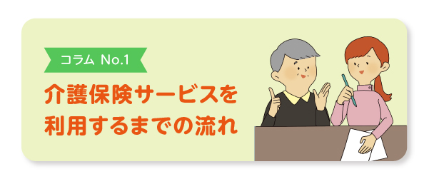 コラムNo.1 介護サービスを利用するまでの流れはこちら