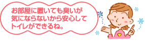 お部屋に置いても臭いが気にならないから安心してトイレができるね。