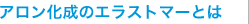 アロン化成のエラストマーとは